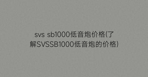 svs sb1000低音炮价格(了解SVSSB1000低音炮的价格)